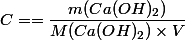 C = = \dfrac{m(Ca(OH)_2)}{M(Ca(OH)_2) \times V}